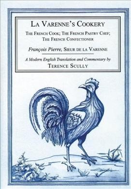 La Varenne's cookery : the French cook ; the French pastry chef ; the French confectioner / François Pierre, sieur de la Varenne ; a modern translation and commentary by Terence Scully.