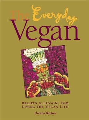 The everyday vegan : recipes & lessons for living the vegan life / Dreena Burton.