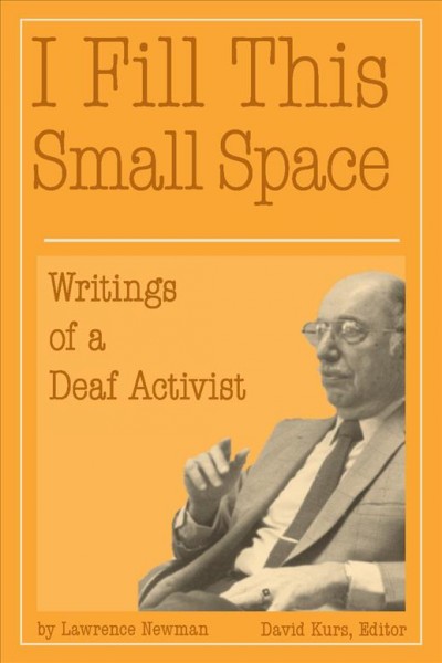 I fill this small space : the writings of a deaf activist / Lawrence R. Newman ; David J. Kurs, editor.