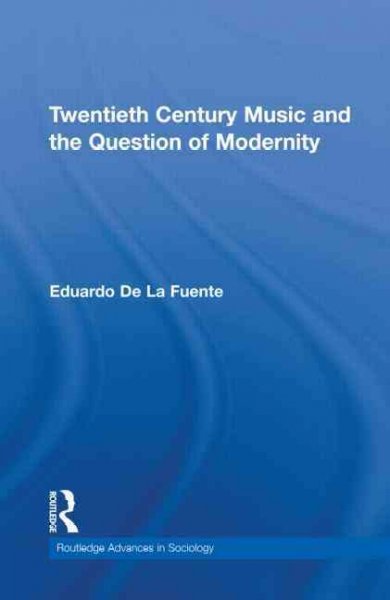 Twentieth century music and the question of modernity / Eduardo de La Fuente.