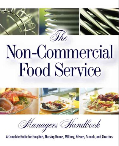 The non-commercial food service manager's handbook : a complete guide for hospitals, nursing homes, military, prisons, schools, and churches, with companion CD-ROM / by Douglas Robert Brown & Shri Henkel.