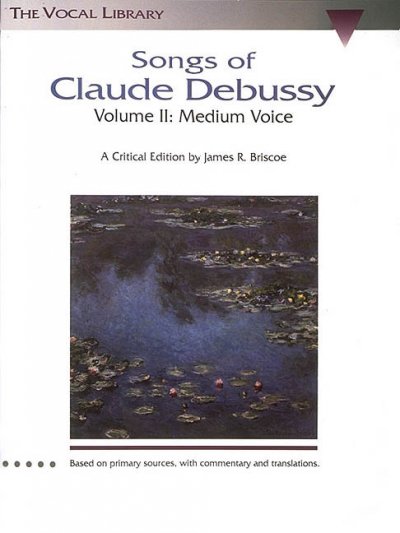 Songs of Claude Debussy. Volume II, Medium voice / a critical edition by James R. Briscoe, based on primary sources with commentary and translations.