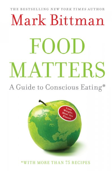 Food matters : a guide to conscious eating with more than 75 recipes / Mark Bittman.