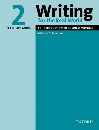 Writing for the real world. Teacher's guide 2, An introduction to business writing / Antoinette Meehan.