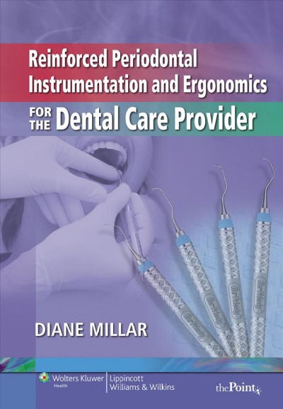 Reinforced periodontal instrumentation and ergonomics for the dental care provider / Diane Millar.
