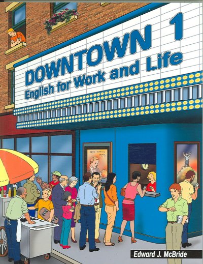 Downtown. 1 [kit] : English for work and life / Edward J. McBride.