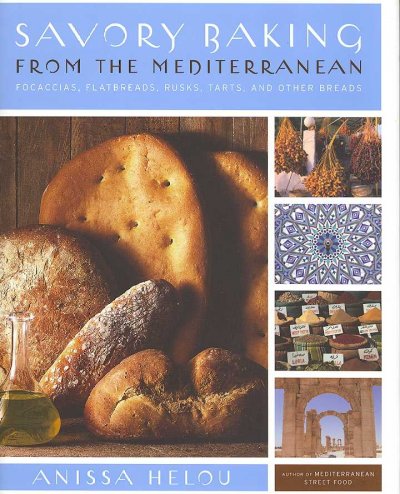 Savory baking from the Mediterranean : focaccias, flatbreads, rusks, tarts, and other breads / Anissa Helou.