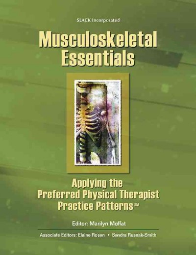Musculoskeletal essentials : applying the preferred physical therapist practice patterns / editor, Marilyn Moffat ; associate editors, Elaine Rosen, Sandra Rusnak-Smith.