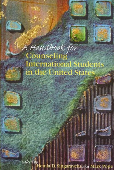 A handbook for counseling international students in the United States / edited by Hemla Singaravelu, Mark Pope.