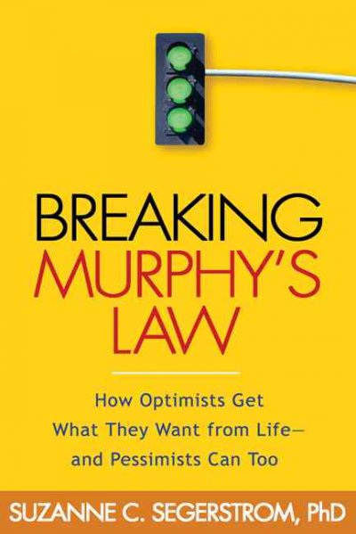 Breaking Murphy's law : how optimists get what they want from life - and pessimists can too / Suzanne C. Segerstrom.