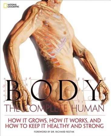 Body : the complete human: how it grows, how it works, and how to keep it healthy and strong / [by Patricia Daniels ... et al. ; foreword by Richard Restak].