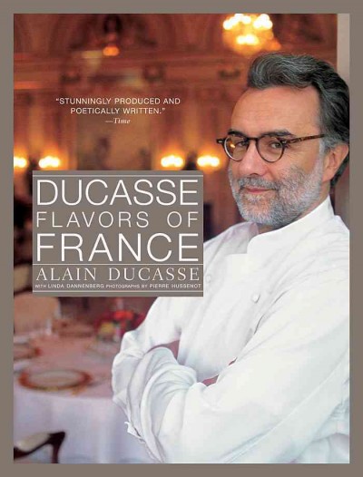 Ducasse flavors of France / Alain Ducasse ; with Linda Dannenberg ; photographs by Pierre Hussenot.