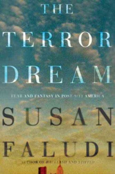 The terror dream : fear and fantasy in post-9/11 America / Susan Faludi.