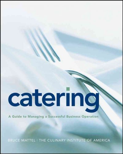 Catering : a guide to managing a successful business operation / Bruce Mattel ; The Culinary Institute of America.