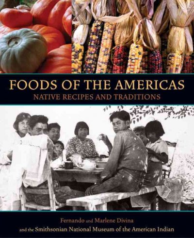 Foods of the Americas : native recipes and traditions / Fernando and Marlene Divina ; essays by George P. Horse Capture ... [et al.].