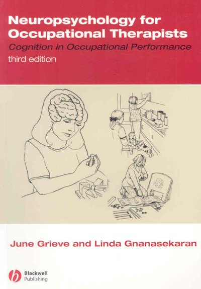 Neuropsychology for occupational therapists : cognition in occupational performance / June Grieve, Linda Gnanasekaran.