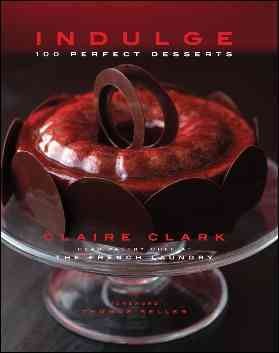 Indulge : 100 perfect desserts / Claire Clark ; foreword, thomas Keller.