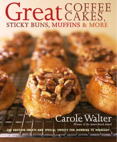 Great coffee cakes, sticky buns, muffins & more : 200 anytime treats and special sweets for morning to midnight / Carole Walter.