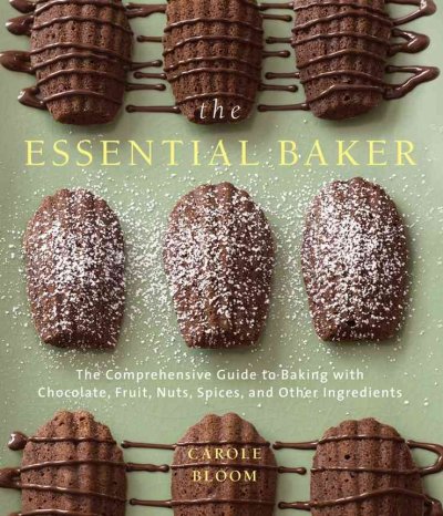 The essential baker : the comprehensive guide to baking with chocolate, fruit, nuts, spices, and other ingredients / Carole Bloom.