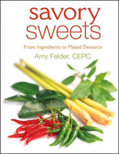 Savory sweets : from ingredients to plated desserts / Amy Felder.