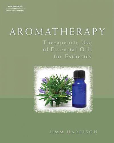 Aromatherapy : therapeutic use of essential oils for esthetics / Jimm Harrison.