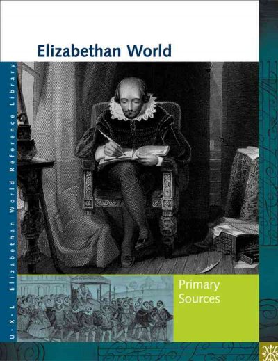 Elizabethan world. Primary sources / Elizabeth Shostak ; Sonia G. Benson, contributing writer.