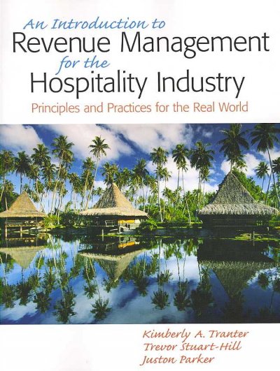 An introduction to revenue management for the hospitality industry : principles and practices for the real world / Kimberly A. Tranter, Trevor Stuart-Hill, Juston Parker.