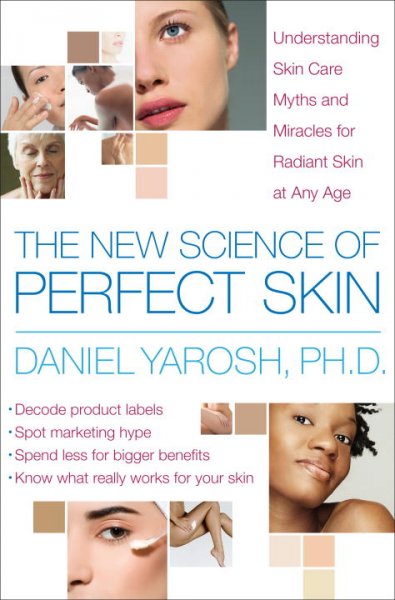 The new science of perfect skin : understanding skin care myths and miracles for radiant skin at any age / Daniel B. Yarosh.