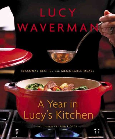 A year in Lucy's kitchen : seasonal recipes and memorable meals / Lucy Waverman ; photography by Rob Fiocca and Jim Norton.