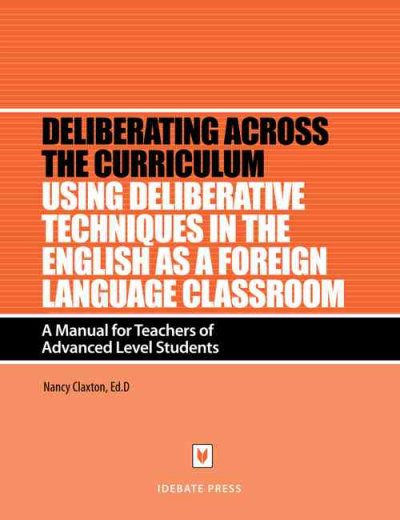 Using deliberative techniques in the English as a foreign language classroom : a manual for teachers of advanced level students / Nancy Claxton.