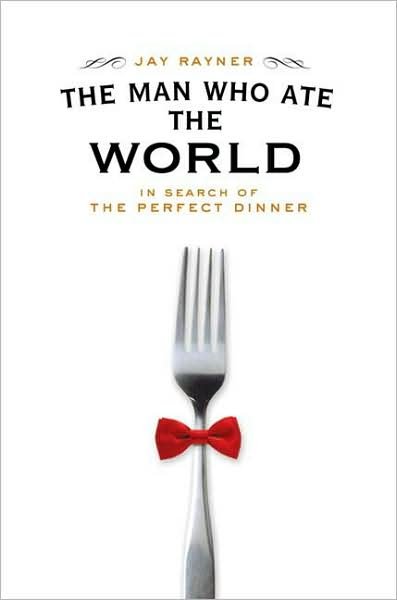 The man who ate the world : in search of the perfect dinner / Jay Rayner.