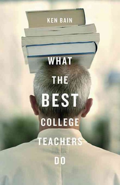 What the best college teachers do / Ken Bain.