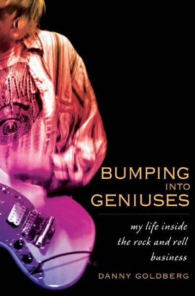 Bumping into geniuses : my life inside the rock and roll business / Danny Goldberg.
