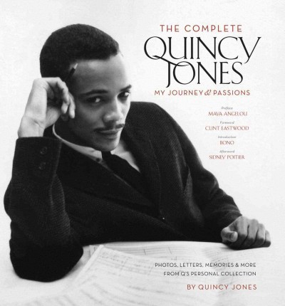 The complete Quincy Jones : my journey & passions / by Quincy Jones ; preface, Maya Angelou ; foreword, Clint Eastwood ; introduction, Bono ; afterword, Sidney Poitier.
