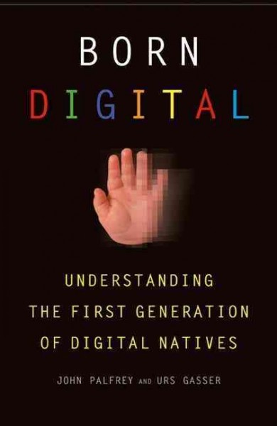 Born digital : understanding the first generation of digital natives / John Palfrey and Urs Gasser.