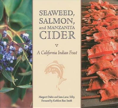 Seaweed, salmon, and Manzanita cider : a California Indian feast / edited by Margaret Dubin and Sara-Larus Tolley.
