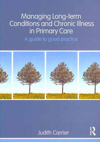 Managing long-term conditions and chronic illness in primary care : a guide to good practice / Judith Carrier.