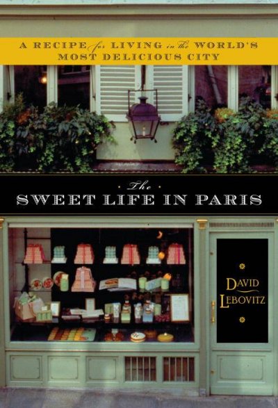 The sweet life in Paris : delicious adventures in the world's most glorious--and perplexing--city / David Lebovitz.