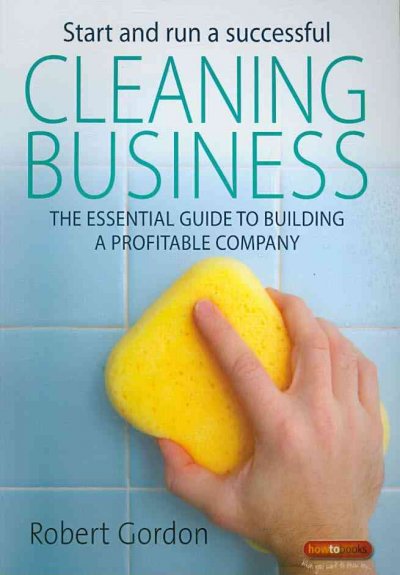 Start and run a successful cleaning business : the essential guide to building a profitable company / Robert Gordon.