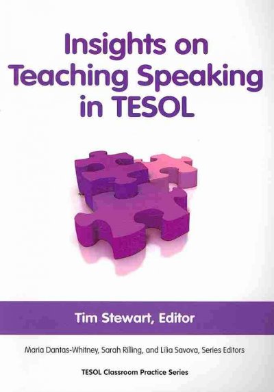Insights on teaching speaking in TESOL / edited by Tim Stewart ; Maria Dantas-Whitney, Sarah Rilling, and Lilia Savova, series editors.