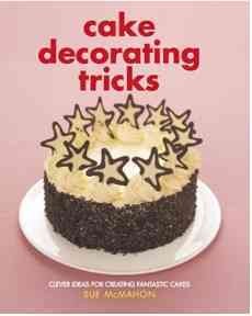 Cake decorating tricks : clever ideas for creating fantastic cakes / Sue McMahon.