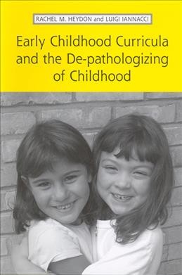 Early childhood curricula and the de-pathologizing of childhood / Rachel M. Heydon and Luigi Iannacci.