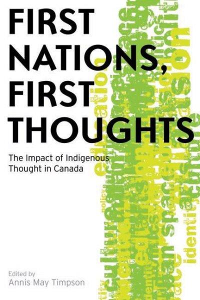 First Nations, first thoughts : the impact of Indigenous thought in Canada / edited by Annis May Timpson.