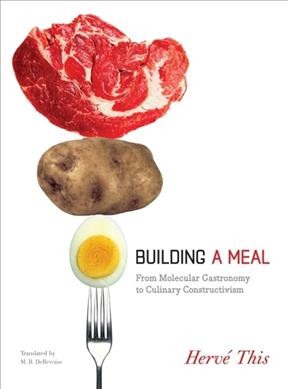 Building a meal : from molecular gastronomy to culinary constructivism / Hervé This ; translated by Malcolm DeBevoise.