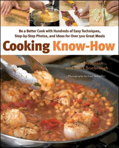 Cooking know-how : be a better cook with hundreds of easy techniques, step-by-step photos, and ideas for over 500 great meals / Bruce Weinstein & Mark Scarbrough ; photography by Lucy Schaeffer.