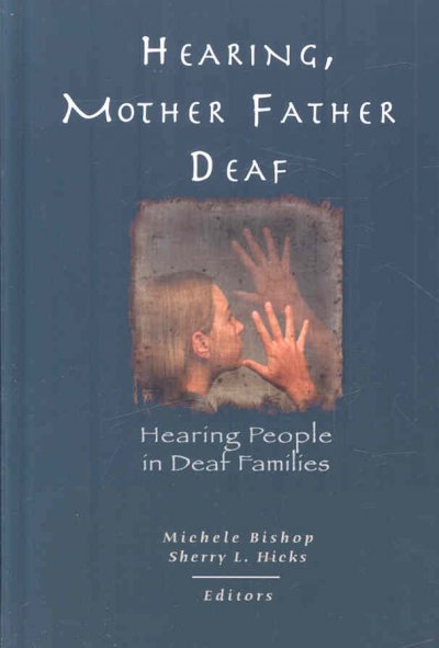 Hearing, mother father deaf : hearing people in deaf families / Michele Bishop and Sherry L. Hicks, editors.