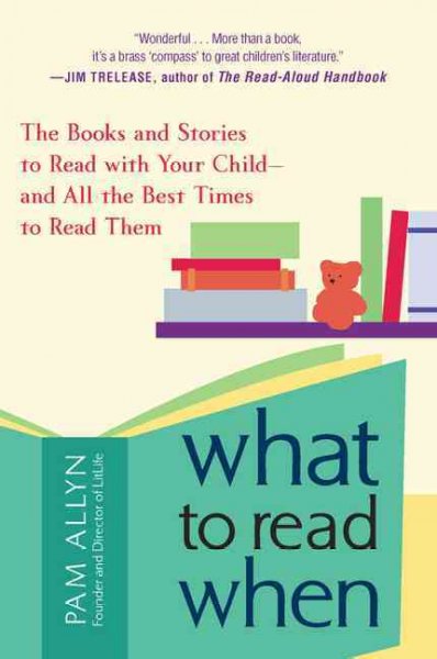 What to read when : the books and stories to read with your child and all the best times to read them / Pam Allyn.