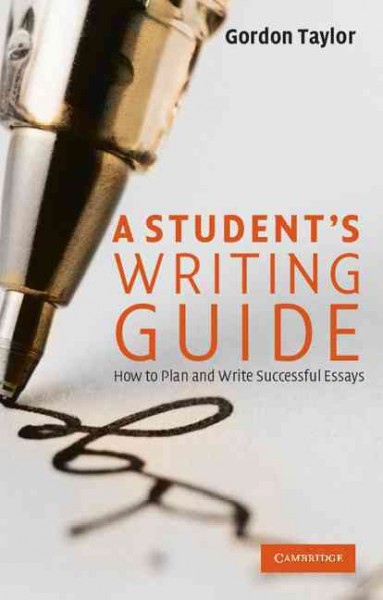 A student's writing guide : how to plan and write successful essays / Gordon Taylor.