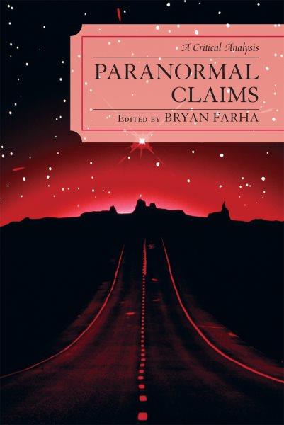 Paranormal claims : a critical analysis / edited by Bryan Farha ; foreword by Michael Shermer.