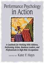 Performance psychology in action : a casebook for working with athletes, performing artists, business leaders, and professionals in high-risk occupations / edited by Kate F. Hays.